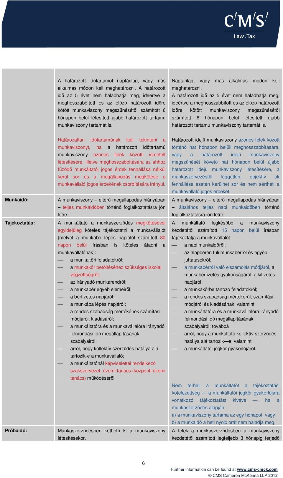 munkaviszony tartamát is. Naptárilag, vagy más alkalmas módon kell meghatározni.  munkaviszony tartamát is.