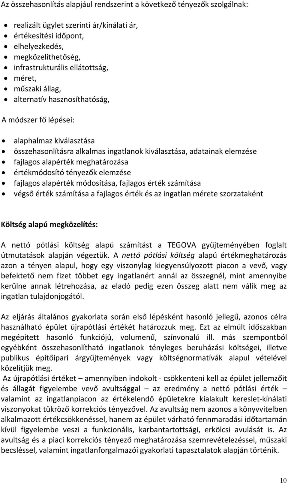 meghatározása értékmódosító tényezők elemzése fajlagos alapérték módosítása, fajlagos érték számítása végső érték számítása a fajlagos érték és az ingatlan mérete szorzataként Költség alapú