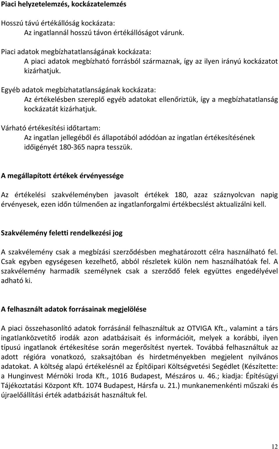 Egyéb adatok megbízhatatlanságának kockázata: Az értékelésben szereplő egyéb adatokat ellenőriztük, így a megbízhatatlanság kockázatát kizárhatjuk.