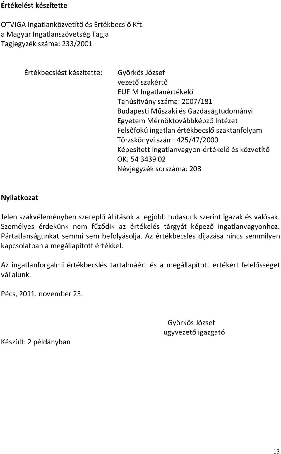 Gazdaságtudományi Egyetem Mérnöktovábbképző Intézet Felsőfokú ingatlan értékbecslő szaktanfolyam Törzskönyvi szám: 425/47/2000 Képesített ingatlanvagyon- értékelő és közvetítő OKJ 54 3439 02