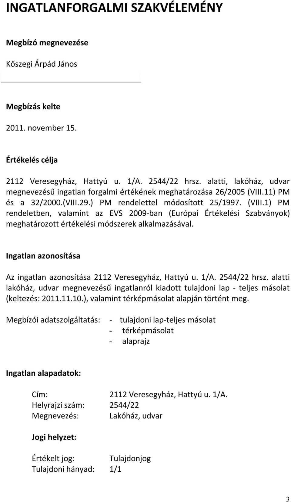 11) PM és a 32/2000.(VIII.29.) PM rendelettel módosított 25/1997. (VIII.1) PM rendeletben, valamint az EVS 2009- ban (Európai Értékelési Szabványok) meghatározott értékelési módszerek alkalmazásával.