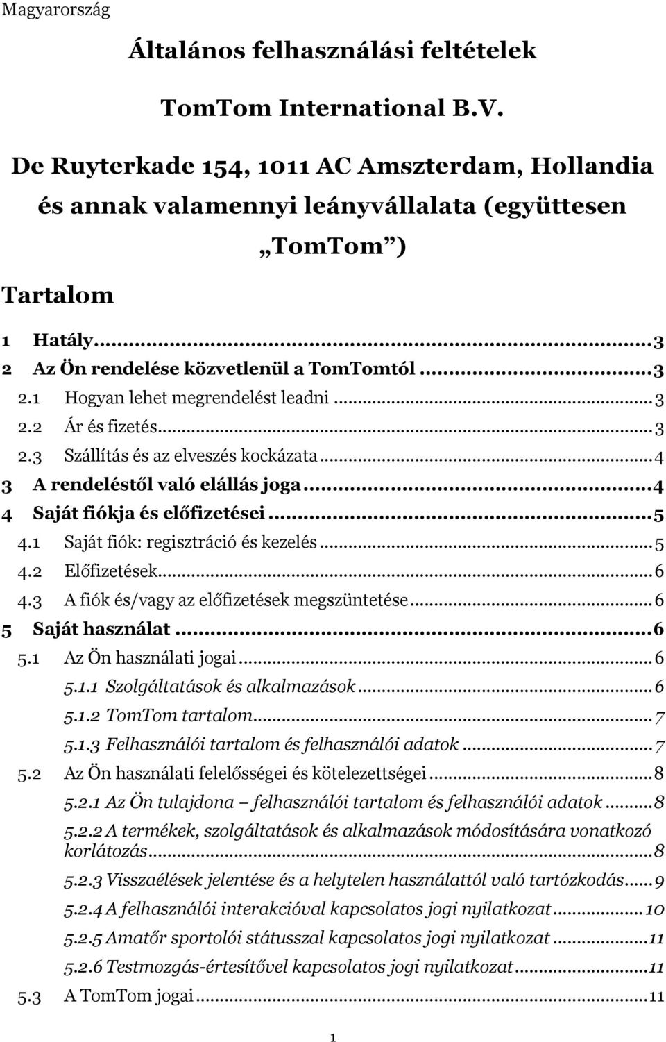 .. 4 4 Saját fiókja és előfizetései... 5 4.1 Saját fiók: regisztráció és kezelés... 5 4.2 Előfizetések... 6 4.3 A fiók és/vagy az előfizetések megszüntetése... 6 5 Saját használat... 6 5.1 Az Ön használati jogai.