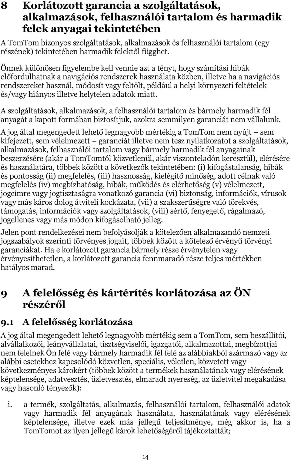 Önnek különösen figyelembe kell vennie azt a tényt, hogy számítási hibák előfordulhatnak a navigációs rendszerek használata közben, illetve ha a navigációs rendszereket használ, módosít vagy feltölt,