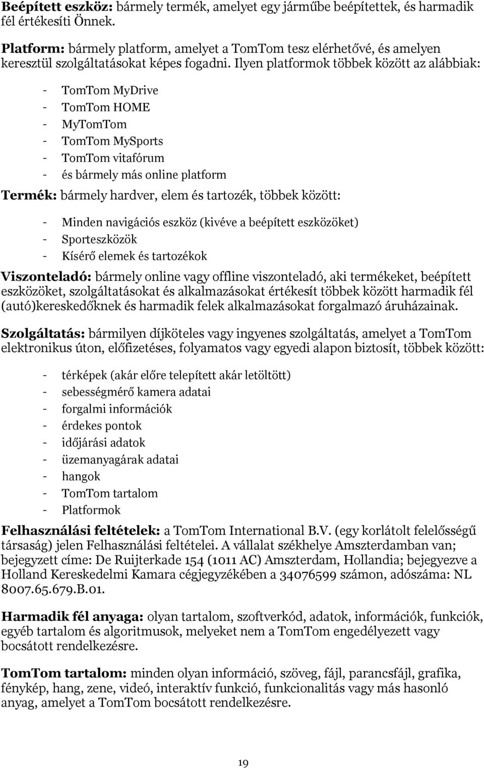 Ilyen platformok többek között az alábbiak: TomTom MyDrive TomTom HOME MyTomTom TomTom MySports TomTom vitafórum és bármely más online platform Termék: bármely hardver, elem és tartozék, többek