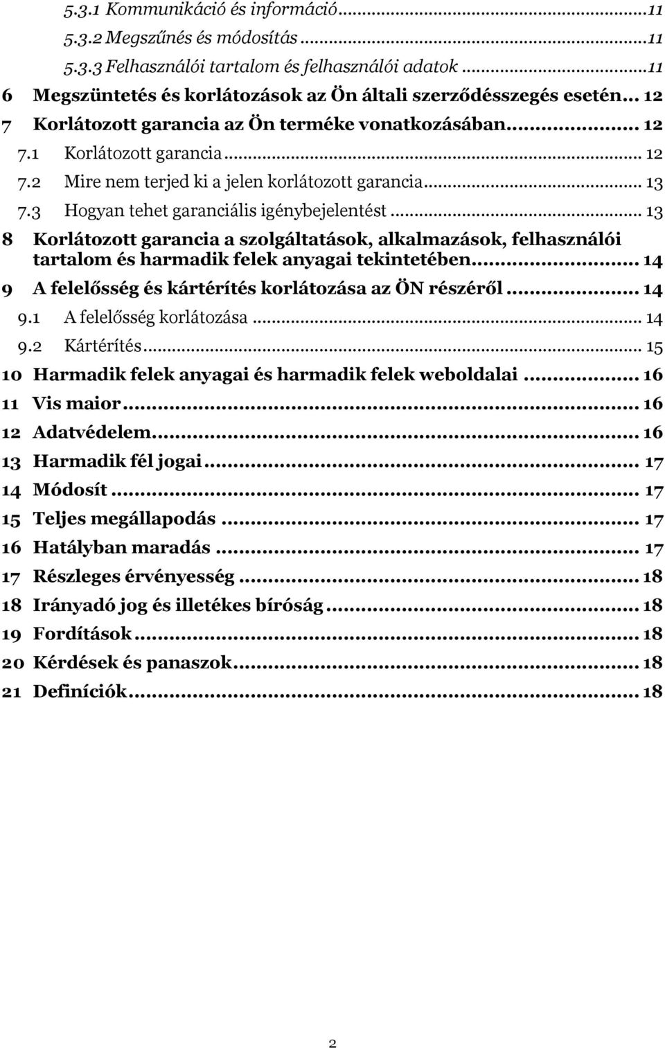 .. 13 8 Korlátozott garancia a szolgáltatások, alkalmazások, felhasználói tartalom és harmadik felek anyagai tekintetében... 14 9 A felelősség és kártérítés korlátozása az ÖN részéről... 14 9.1 A felelősség korlátozása.