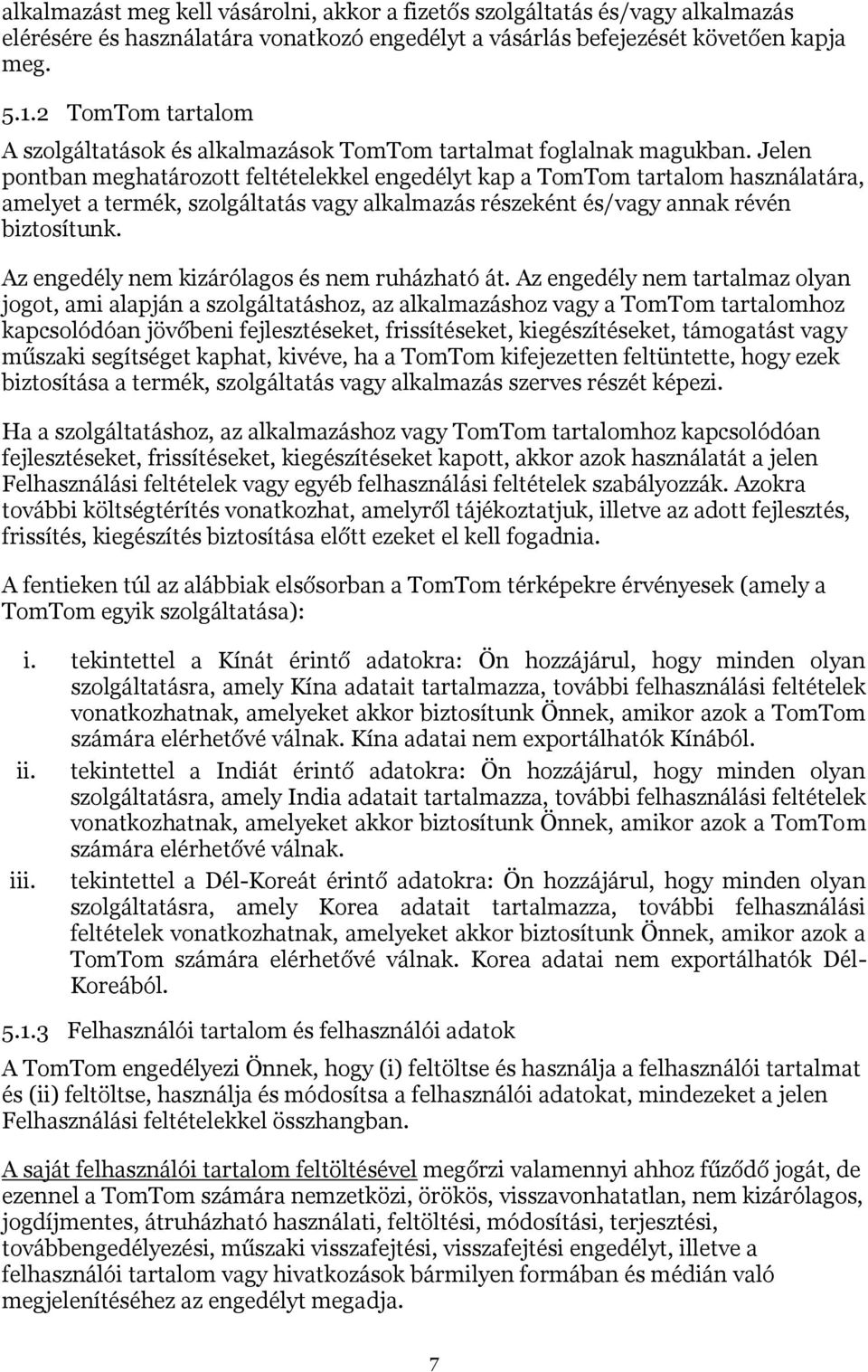 Jelen pontban meghatározott feltételekkel engedélyt kap a TomTom tartalom használatára, amelyet a termék, szolgáltatás vagy alkalmazás részeként és/vagy annak révén biztosítunk.