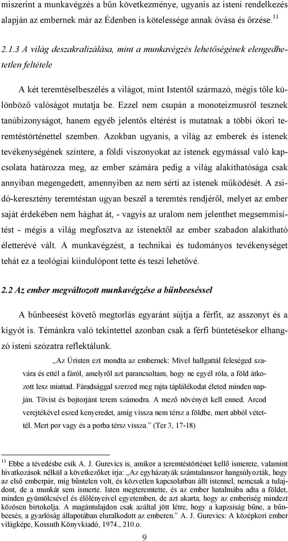 Ezzel nem csupán a monoteizmusról tesznek tanúbizonyságot, hanem egyéb jelentős eltérést is mutatnak a többi ókori teremtéstörténettel szemben.