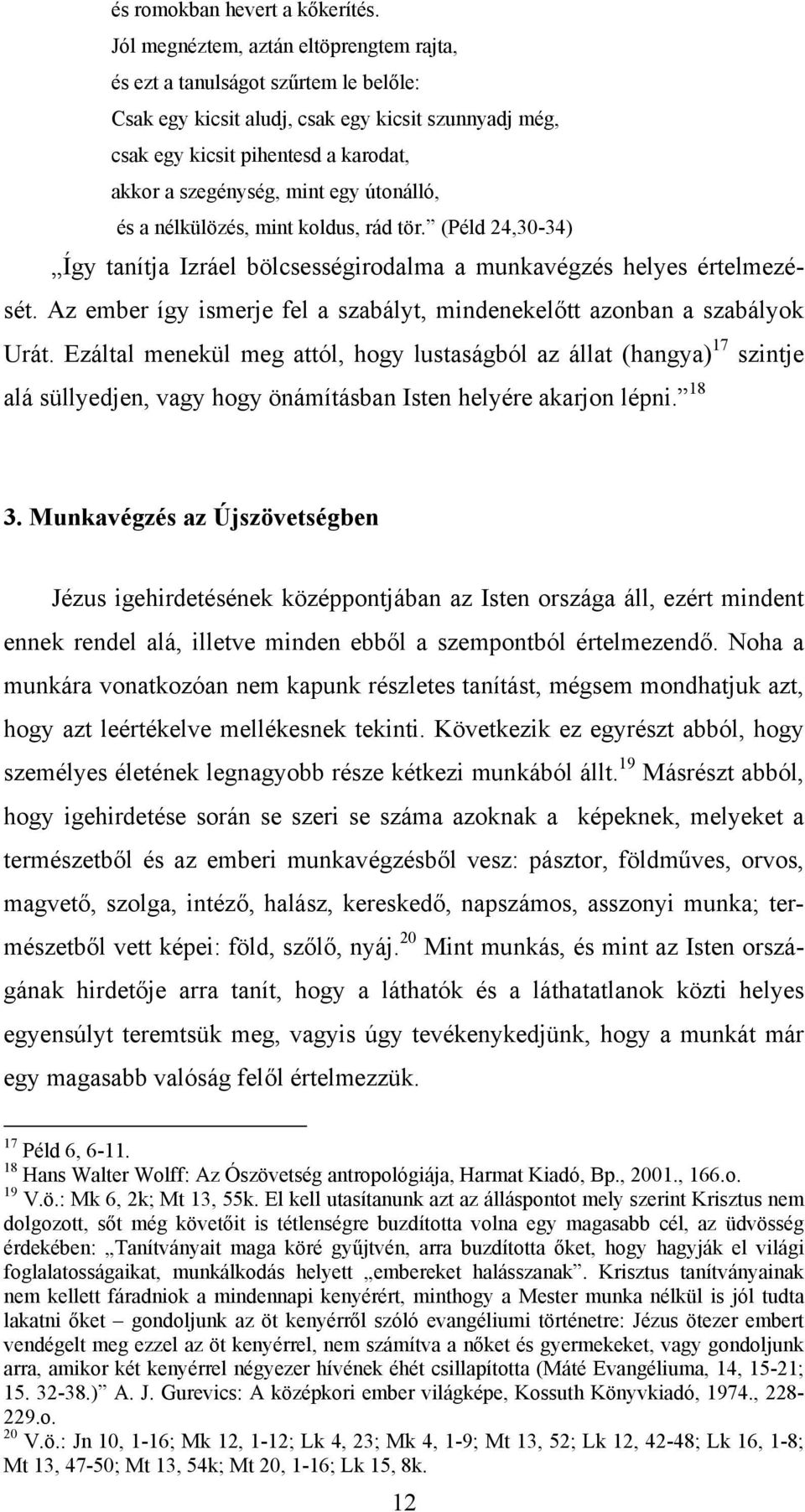 útonálló, és a nélkülözés, mint koldus, rád tör. (Péld 24,30-34) Így tanítja Izráel bölcsességirodalma a munkavégzés helyes értelmezését.