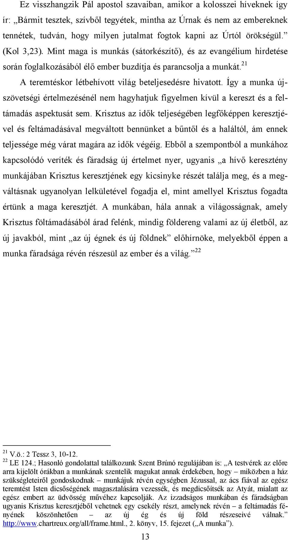 21 A teremtéskor létbehívott világ beteljesedésre hivatott. Így a munka újszövetségi értelmezésénél nem hagyhatjuk figyelmen kívül a kereszt és a feltámadás aspektusát sem.