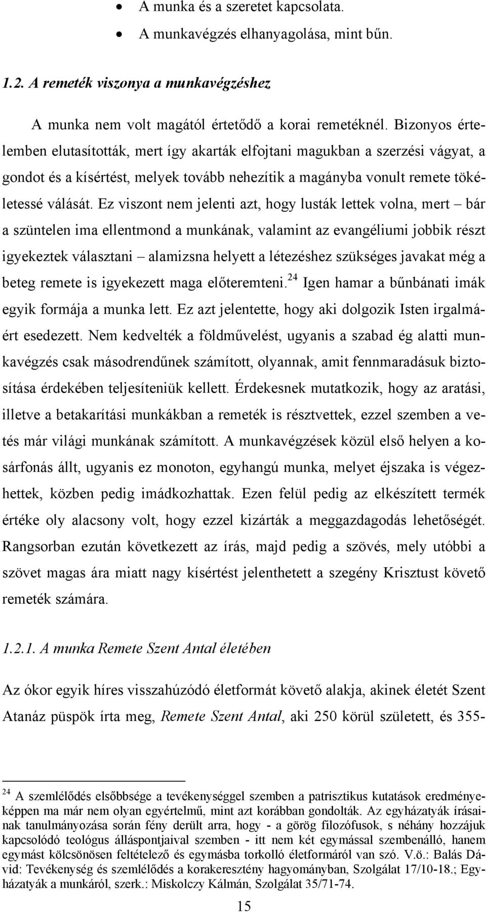 Ez viszont nem jelenti azt, hogy lusták lettek volna, mert bár a szüntelen ima ellentmond a munkának, valamint az evangéliumi jobbik részt igyekeztek választani alamizsna helyett a létezéshez