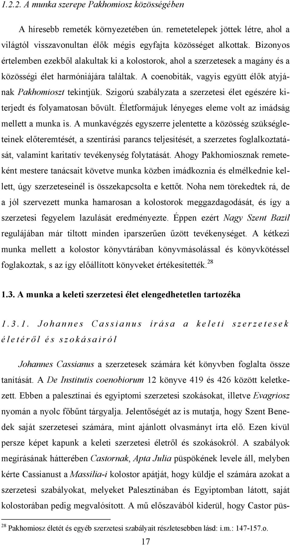 Szigorú szabályzata a szerzetesi élet egészére kiterjedt és folyamatosan bővült. Életformájuk lényeges eleme volt az imádság mellett a munka is.