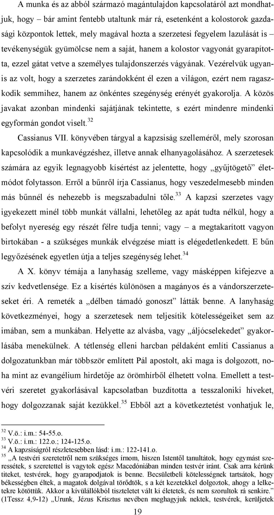 Vezérelvük ugyanis az volt, hogy a szerzetes zarándokként él ezen a világon, ezért nem ragaszkodik semmihez, hanem az önkéntes szegénység erényét gyakorolja.