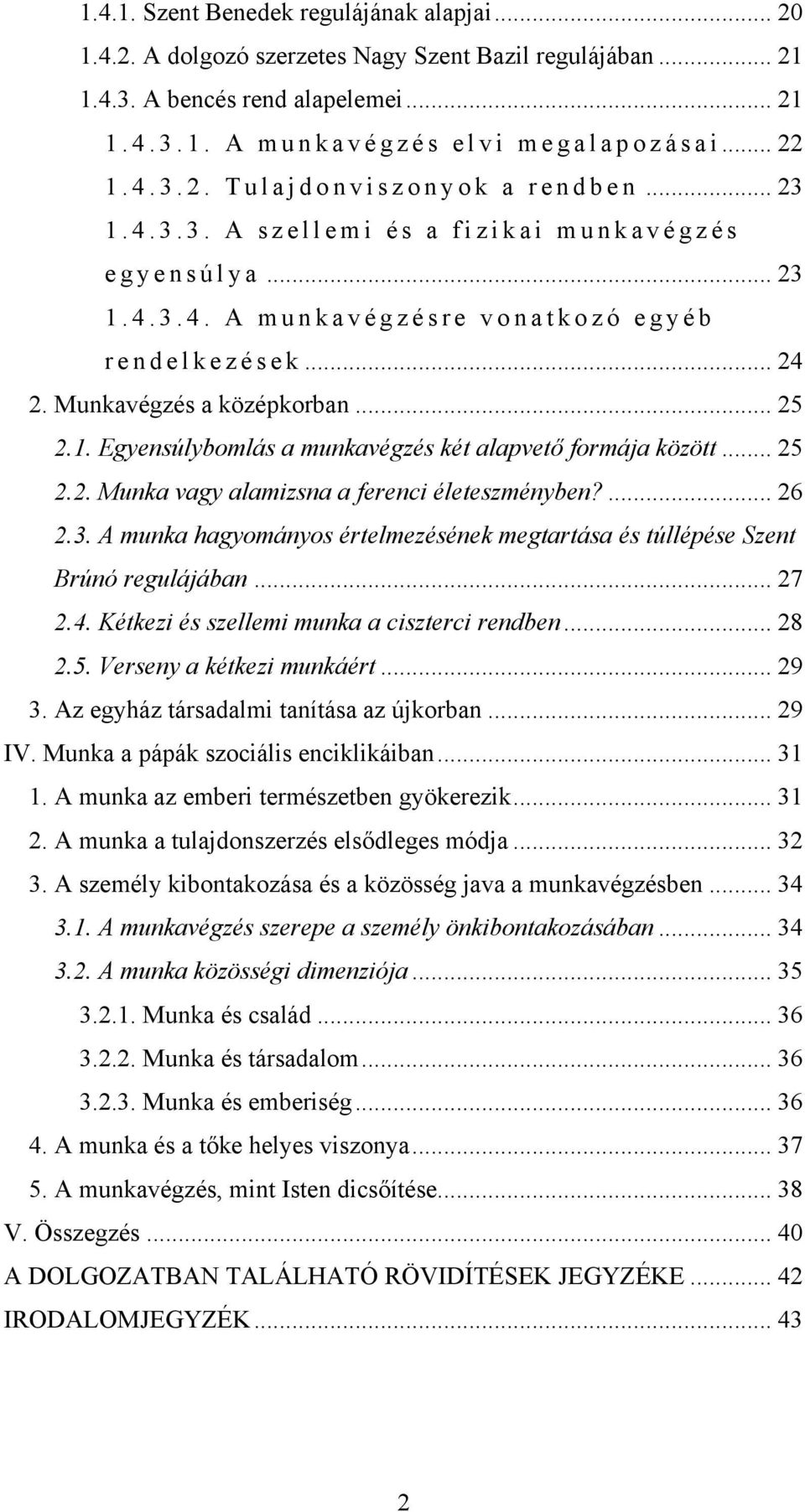 .. 25 2.2. Munka vagy alamizsna a ferenci életeszményben?... 26 2.3. A munka hagyományos értelmezésének megtartása és túllépése Szent Brúnó regulájában... 27 2.4.