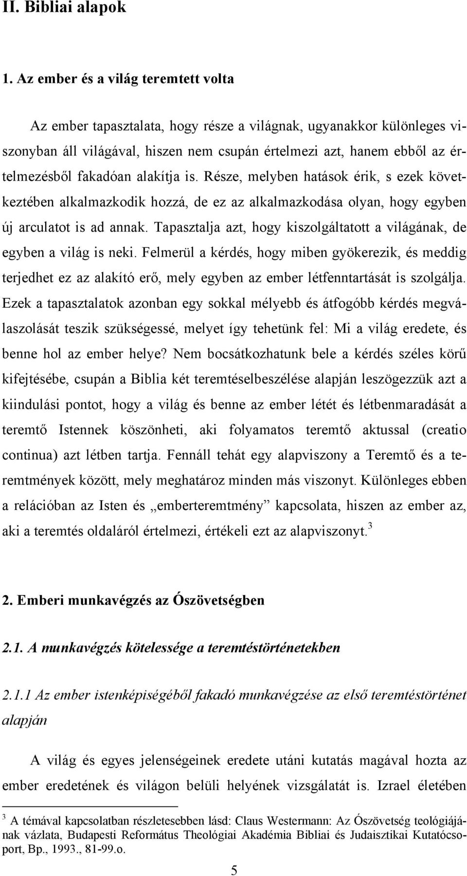 fakadóan alakítja is. Része, melyben hatások érik, s ezek következtében alkalmazkodik hozzá, de ez az alkalmazkodása olyan, hogy egyben új arculatot is ad annak.