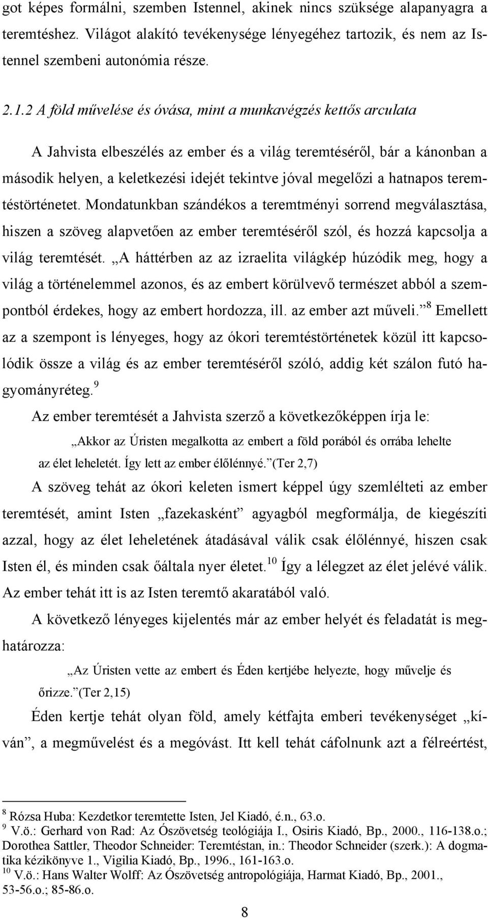 hatnapos teremtéstörténetet. Mondatunkban szándékos a teremtményi sorrend megválasztása, hiszen a szöveg alapvetően az ember teremtéséről szól, és hozzá kapcsolja a világ teremtését.