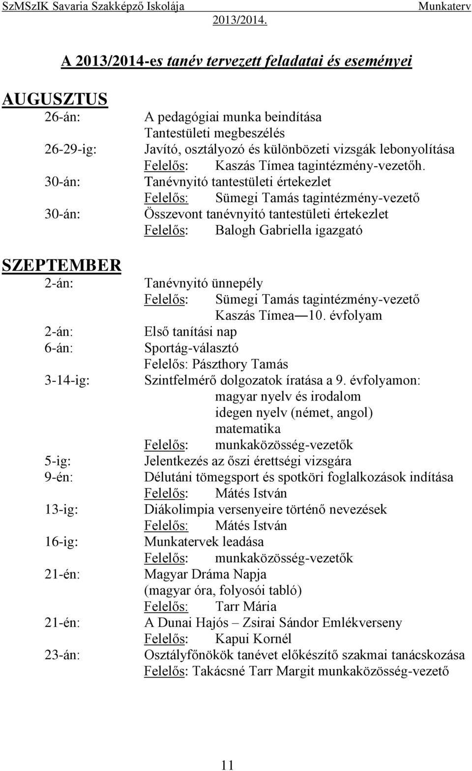 Tanévnyitó tantestületi értekezlet Összevont tanévnyitó tantestületi értekezlet Felelős: Balogh Gabriella igazgató Tanévnyitó ünnepély Kaszás Tímea 10.