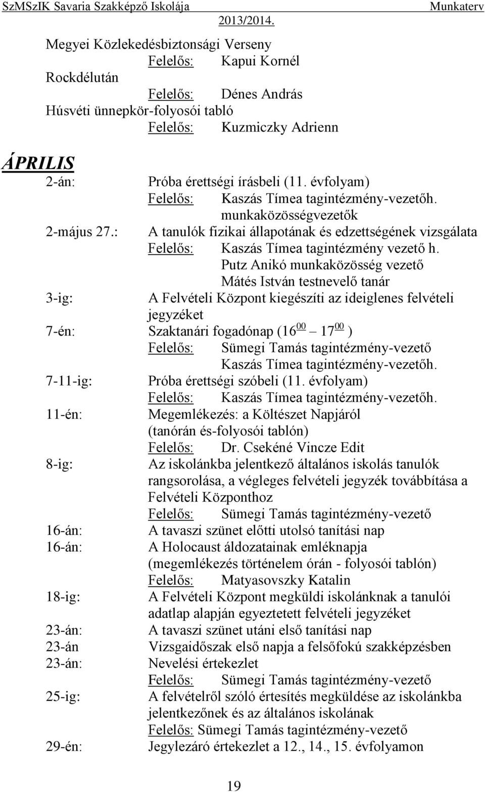 Putz Anikó munkaközösség vezető Mátés István testnevelő tanár 3-ig: A Felvételi Központ kiegészíti az ideiglenes felvételi jegyzéket 7-én: Szaktanári fogadónap (16 00 17 00 ) Kaszás Tímea