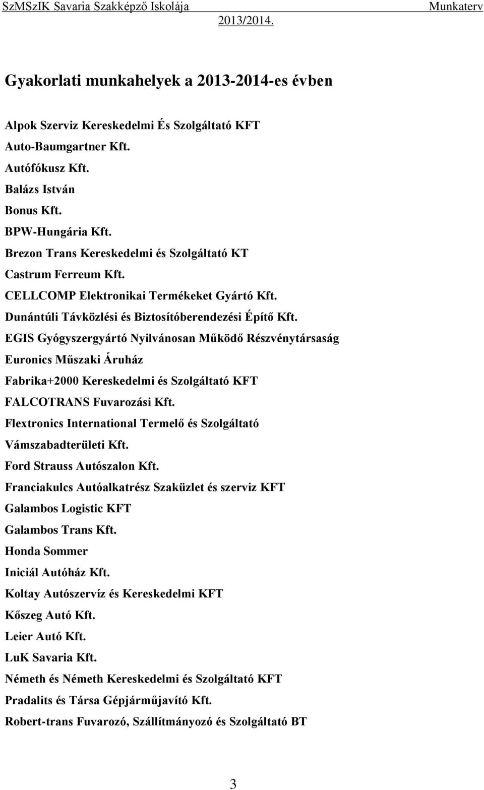 EGIS Gyógyszergyártó Nyilvánosan Működő Részvénytársaság Euronics Műszaki Áruház Fabrika+2000 Kereskedelmi és Szolgáltató KFT FALCOTRANS Fuvarozási Kft.