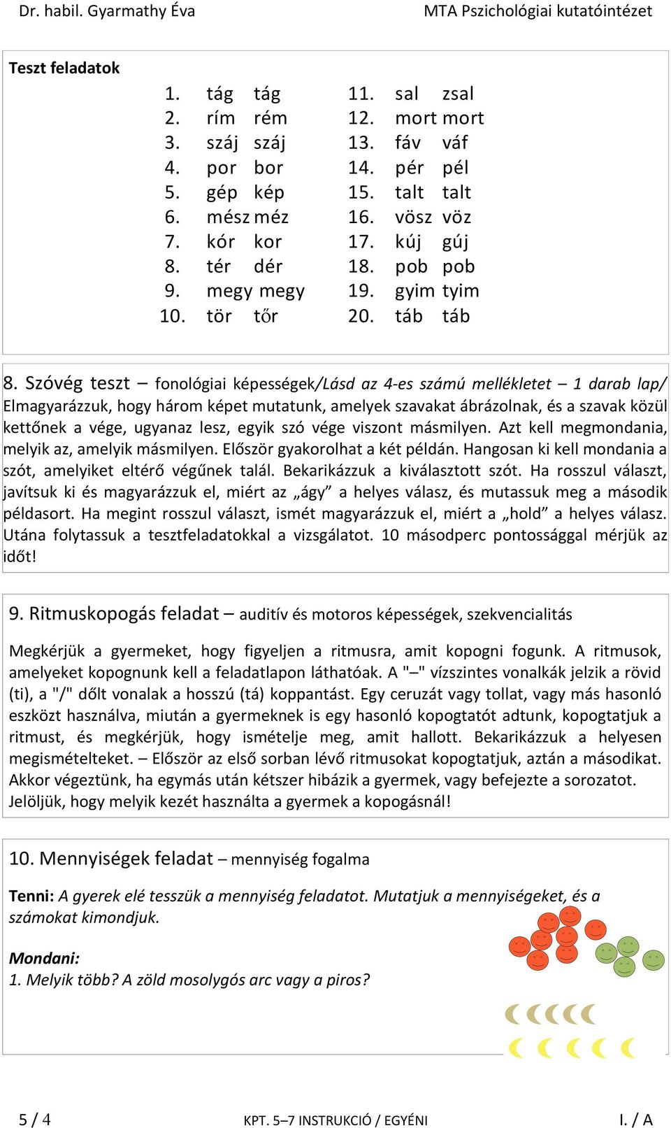 Szóvég teszt fonológiai képességek/lásd az 4-es számú mellékletet 1 darab lap/ Elmagyarázzuk, hogy három képet mutatunk, amelyek szavakat ábrázolnak, és a szavak közül kettőnek a vége, ugyanaz lesz,