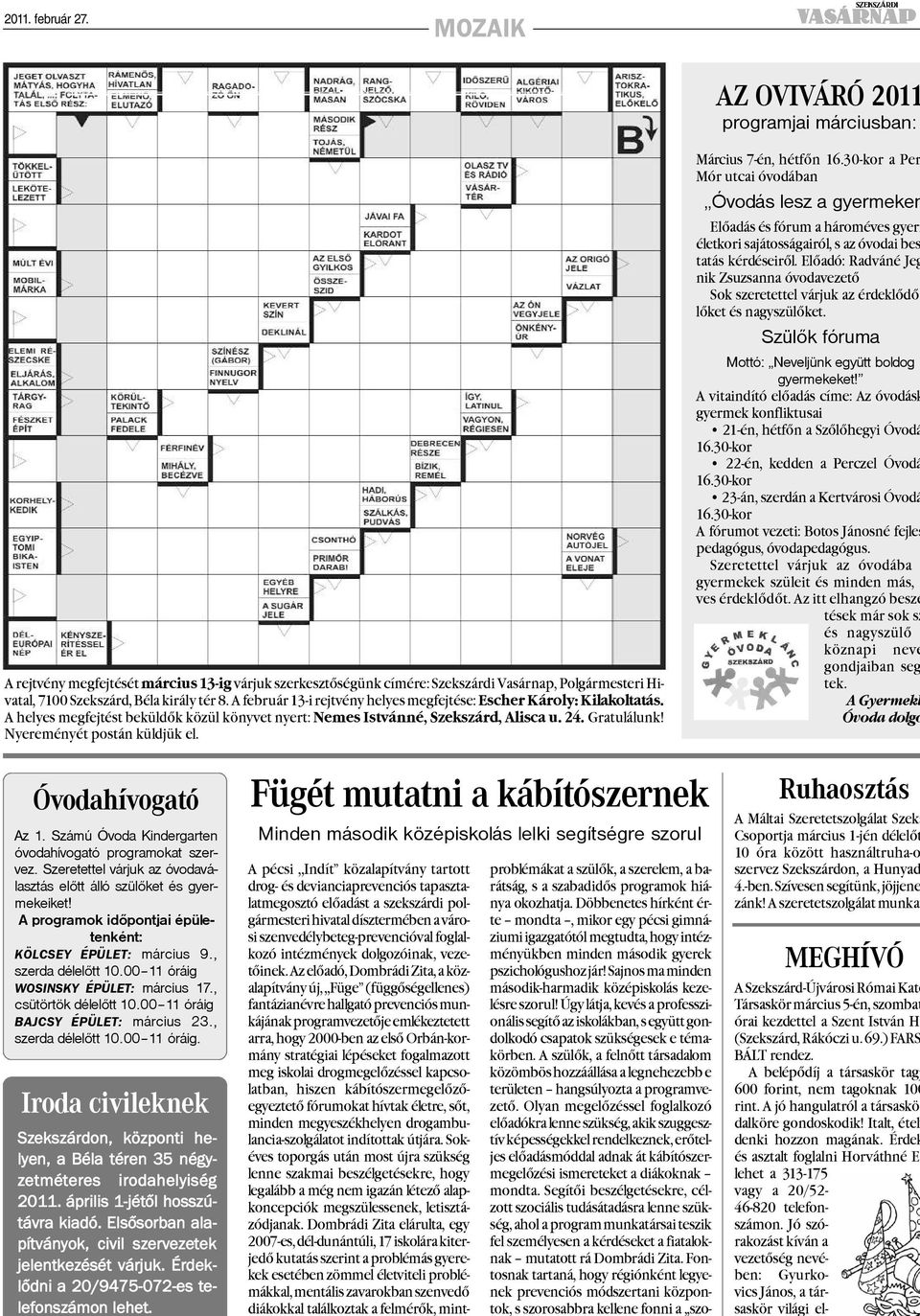 A február 13-i rejtvény helyes megfejtése: Escher Károly: Kilakoltatás. A helyes megfejtést beküldõk közül könyvet nyert: Nemes Istvánné, Szekszárd, Alisca u. 24. Gratulálunk!