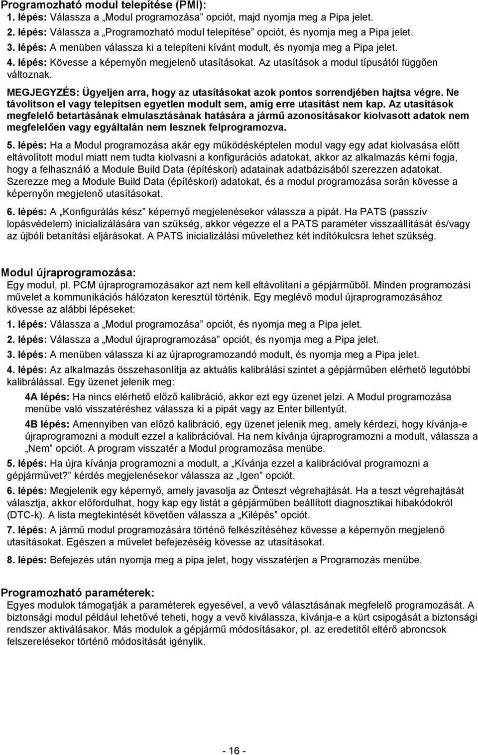 lépés: Kövesse a képernyőn megjelenő utasításokat. Az utasítások a modul típusától függően változnak. MEGJEGYZÉS: Ügyeljen arra, hogy az utasításokat azok pontos sorrendjében hajtsa végre.