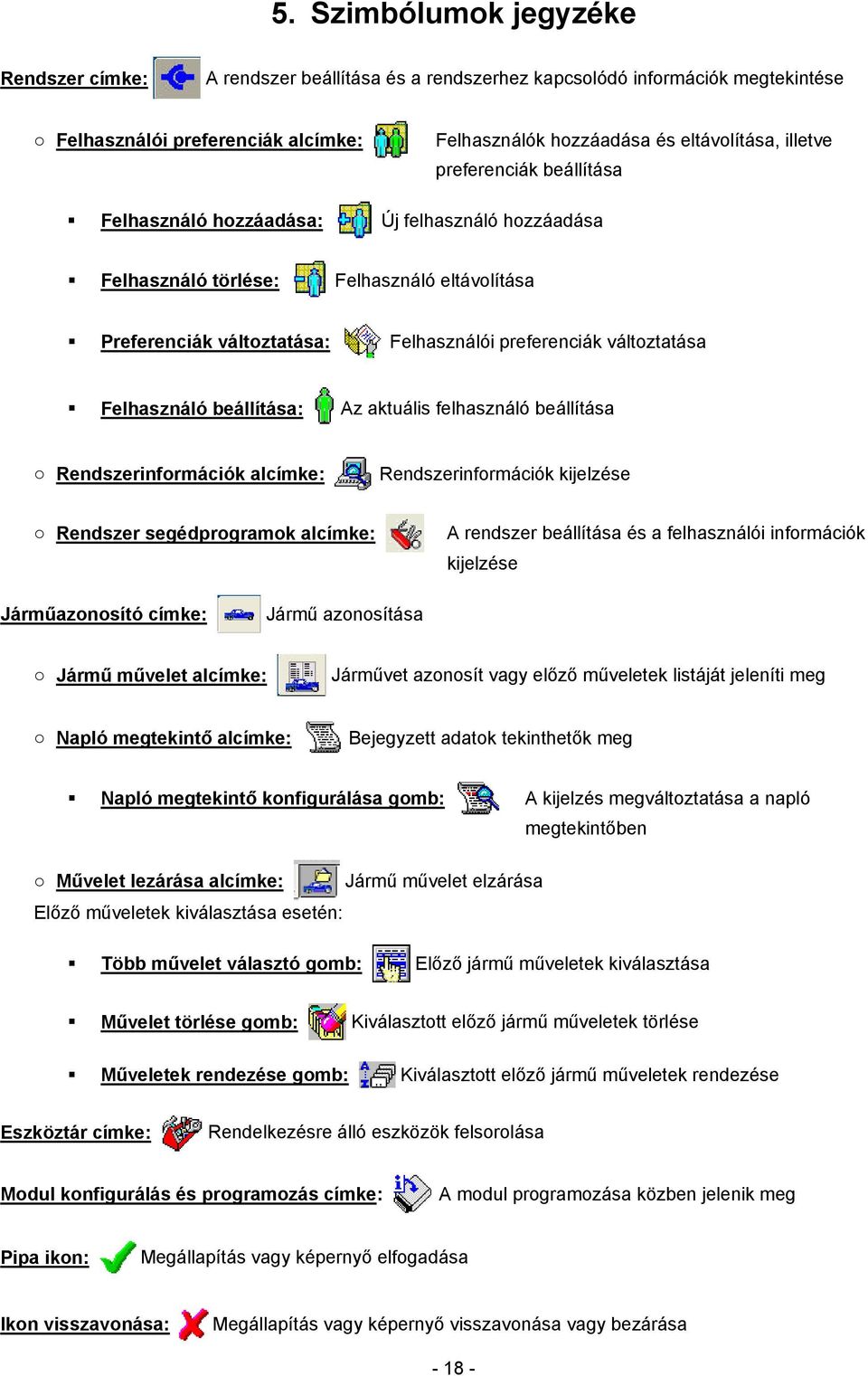 Felhasználó beállítása: Az aktuális felhasználó beállítása o Rendszerinformációk alcímke: Rendszerinformációk kijelzése o Rendszer segédprogramok alcímke: A rendszer beállítása és a felhasználói