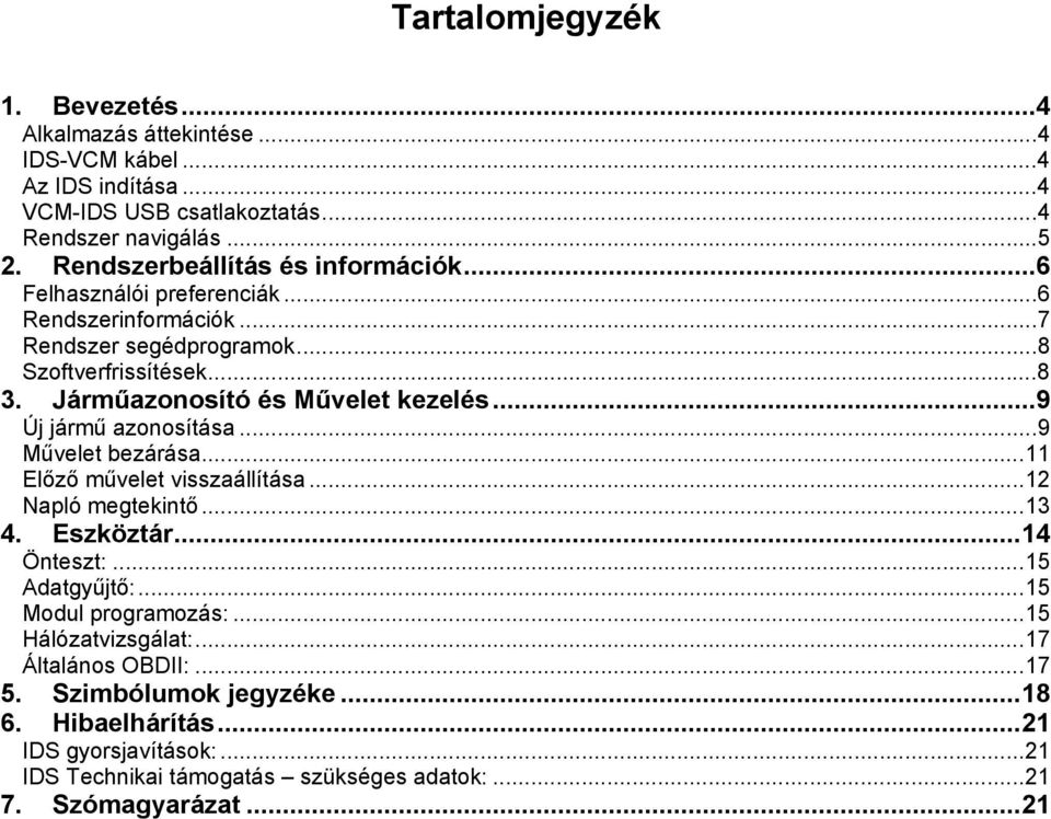 Járműazonosító és Művelet kezelés...9 Új jármű azonosítása...9 Művelet bezárása...11 Előző művelet visszaállítása...12 Napló megtekintő...13 4. Eszköztár...14 Önteszt:.