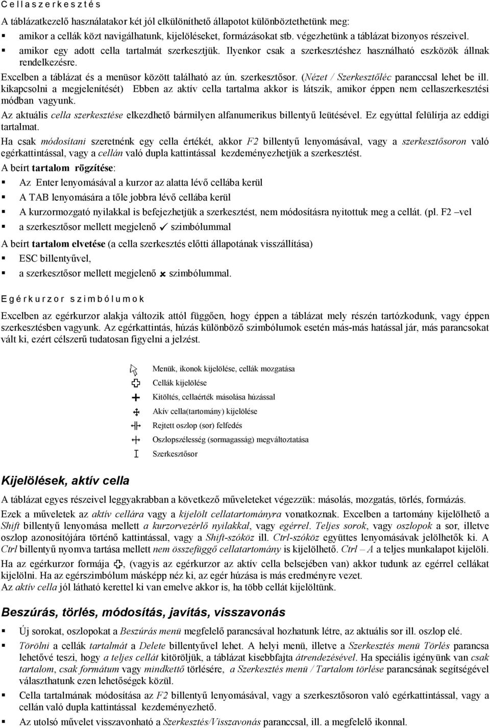 Excelben a táblázat és a menüsor között található az ún. szerkesztısor. (Nézet / Szerkesztıléc paranccsal lehet be ill.