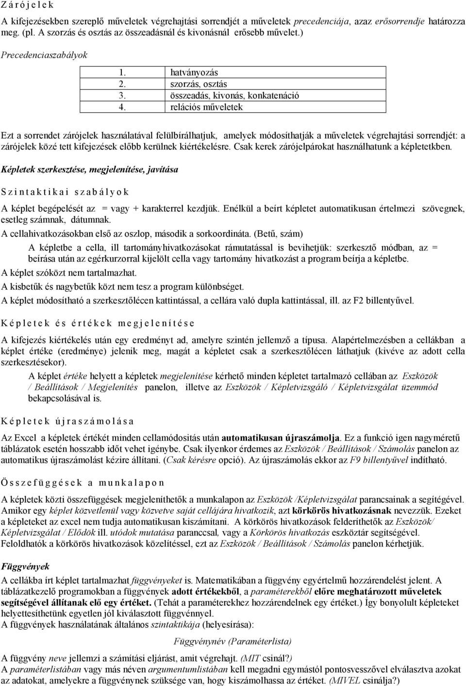 relációs mőveletek Ezt a sorrendet zárójelek használatával felülbírálhatjuk, amelyek módosíthatják a mőveletek végrehajtási sorrendjét: a zárójelek közé tett kifejezések elıbb kerülnek kiértékelésre.