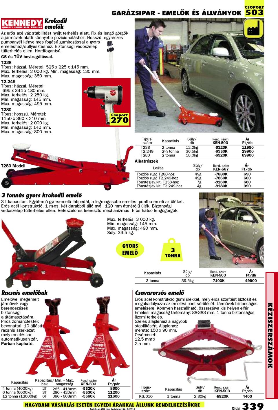 Méretei: 525 x 225 x 145 mm. Max. terhelés: 2 000 kg. Min. magasság: 130 mm. Max. magasság: 380 mm. T2.249 Típus: házzal. Méretei: 695 x 344 x 180 mm. Max. terhelés: 2 250 kg. Min. magasság: 145 mm.