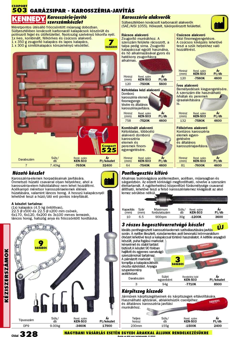 1 x 350 g zsugorító kalapács és lapos kalapács, 1 x 300 g simítókalapács körszelvényû vésõéllel. 7 Karosszéria alakverők Süllyesztékben kovácsolt karbonacél alakverők (SAE/AISI 1055).