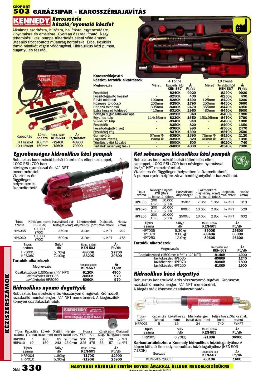 KÉZISZERSZÁmoK Kapacítás Löket hossza 4 t készlet 100mm -7240K 48900 10 t készlet 150mm -7260K 79900 Egysebességes hidraulikus kézi pumpák Robusztus konstrukció belsõ túlterhelés elleni szeleppel,