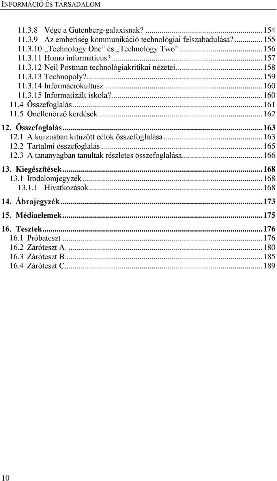 1 A kurzusban kitűzött célok összefoglalása... 163 12.2 Tartalmi összefoglalás... 165 12.3 A tananyagban tanultak részletes összefoglalása... 166 13. Kiegészítések... 168 13.1 Irodalomjegyzék... 168 13.1.1 Hivatkozások.