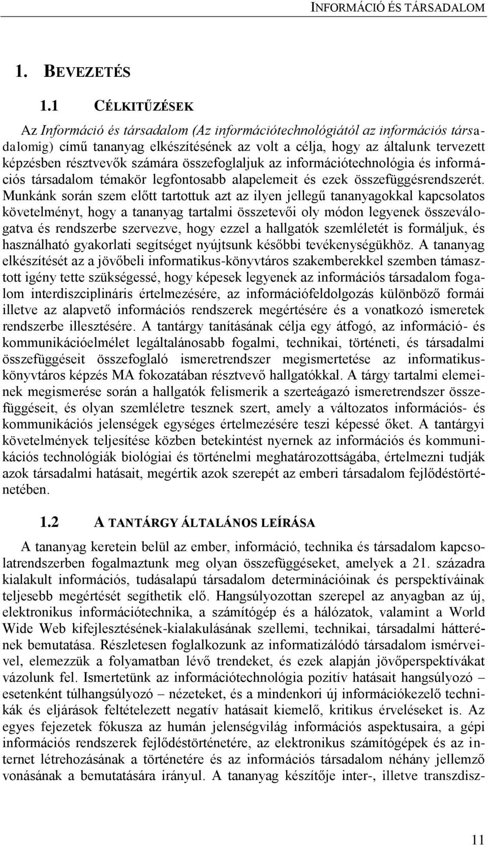 számára összefoglaljuk az információtechnológia és információs társadalom témakör legfontosabb alapelemeit és ezek összefüggésrendszerét.