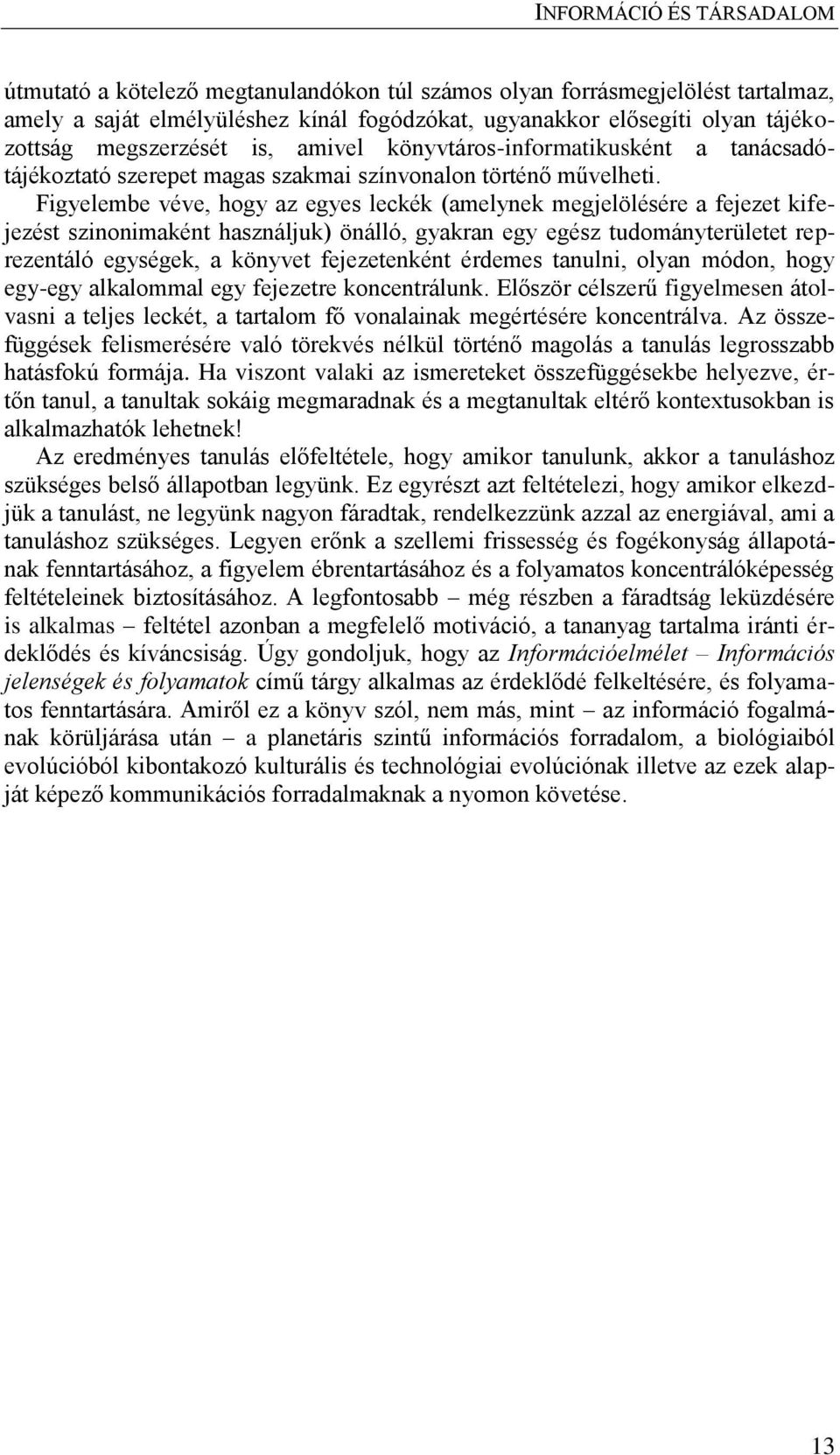 Figyelembe véve, hogy az egyes leckék (amelynek megjelölésére a fejezet kifejezést szinonimaként használjuk) önálló, gyakran egy egész tudományterületet reprezentáló egységek, a könyvet fejezetenként