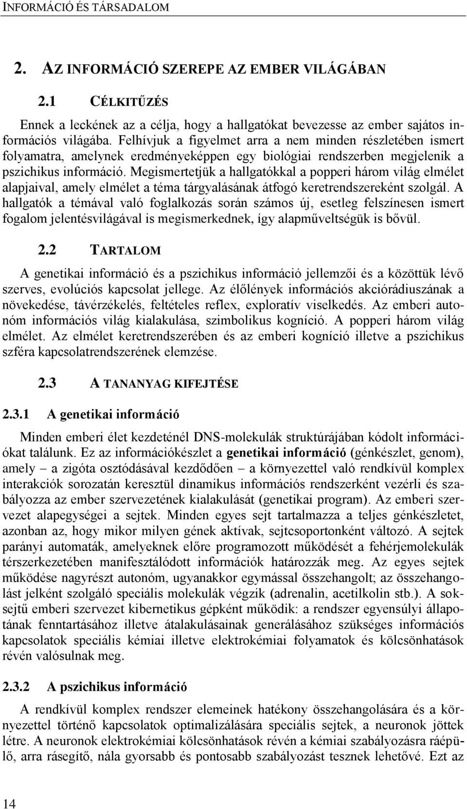 Megismertetjük a hallgatókkal a popperi három világ elmélet alapjaival, amely elmélet a téma tárgyalásának átfogó keretrendszereként szolgál.