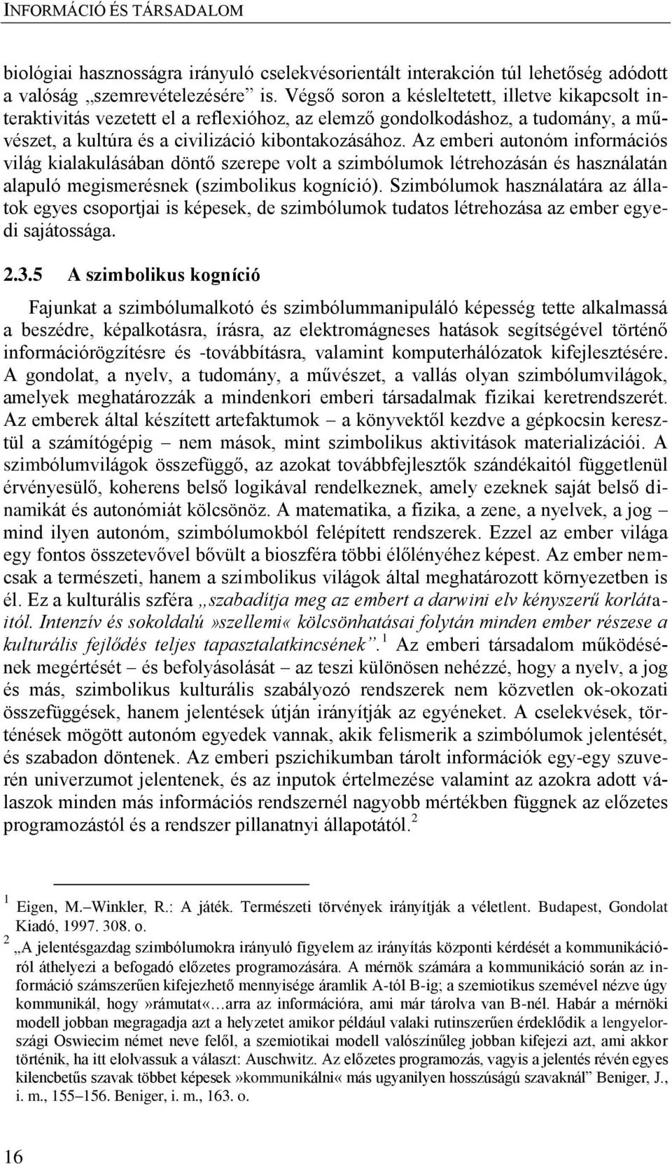 Az emberi autonóm információs világ kialakulásában döntő szerepe volt a szimbólumok létrehozásán és használatán alapuló megismerésnek (szimbolikus kogníció).