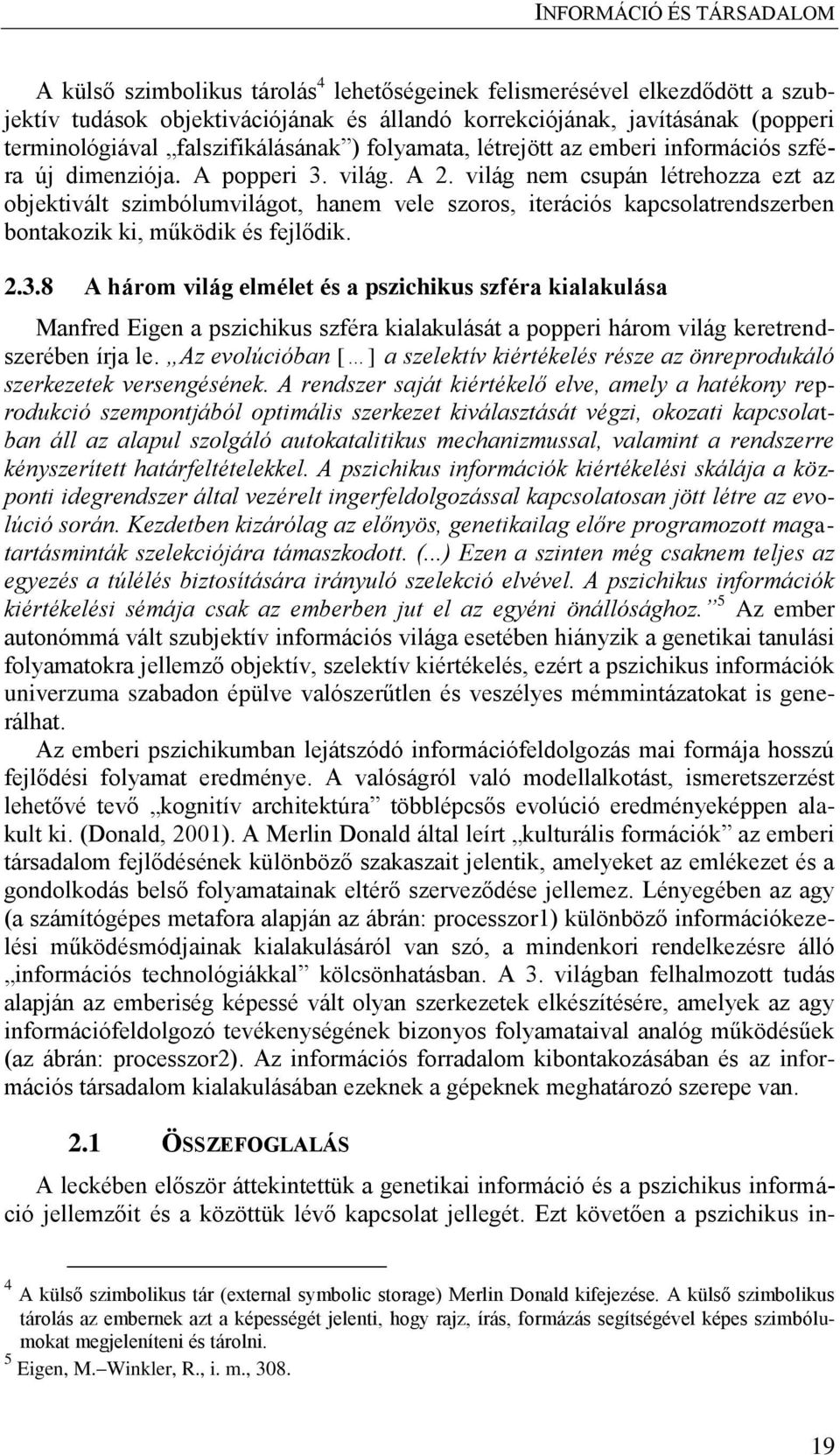 világ nem csupán létrehozza ezt az objektivált szimbólumvilágot, hanem vele szoros, iterációs kapcsolatrendszerben bontakozik ki, működik és fejlődik. 2.3.