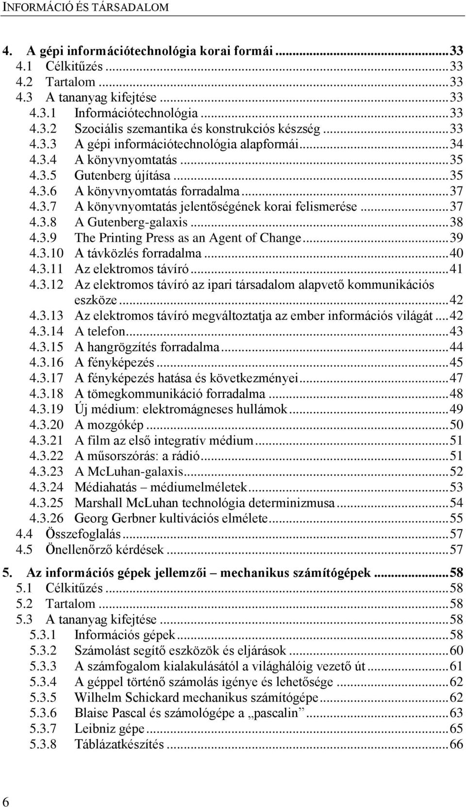 .. 37 4.3.8 A Gutenberg-galaxis... 38 4.3.9 The Printing Press as an Agent of Change... 39 4.3.10 A távközlés forradalma... 40 4.3.11 Az elektromos távíró... 41 4.3.12 Az elektromos távíró az ipari társadalom alapvető kommunikációs eszköze.