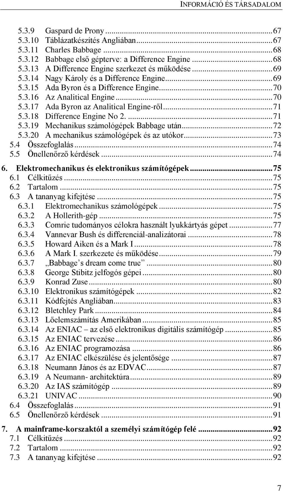 ... 71 5.3.19 Mechanikus számológépek Babbage után... 72 5.3.20 A mechanikus számológépek és az utókor... 73 5.4 Összefoglalás... 74 5.5 Önellenőrző kérdések... 74 6.