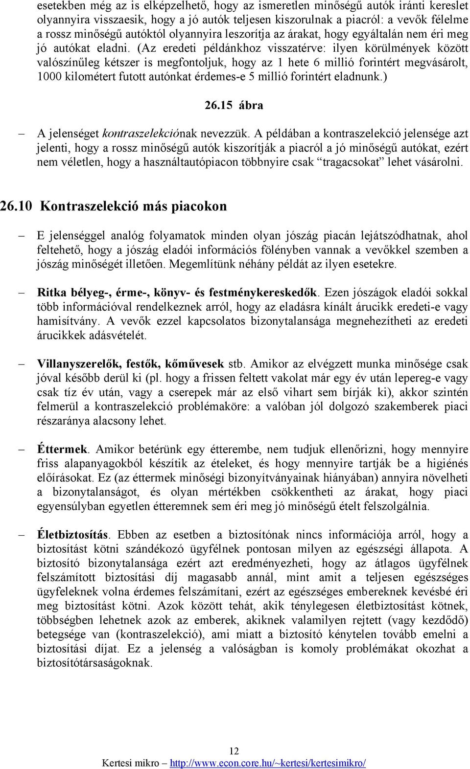 (Az eredeti példánkhoz visszatérve: ilyen körülmények között valószínűleg kétszer is megfontoljuk, hogy az 1 hete 6 millió forintért megvásárolt, 1000 kilométert futott autónkat érdemes-e 5 millió