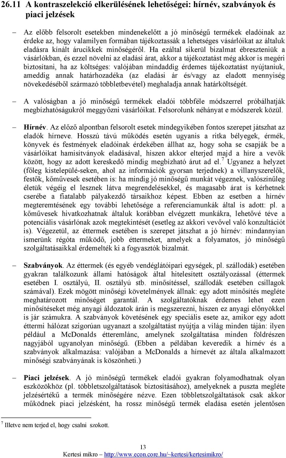 Ha ezáltal sikerül bizalmat ébreszteniük a vásárlókban, és ezzel növelni az eladási árat, akkor a tájékoztatást még akkor is megéri biztosítani, ha az költséges: valójában mindaddig érdemes