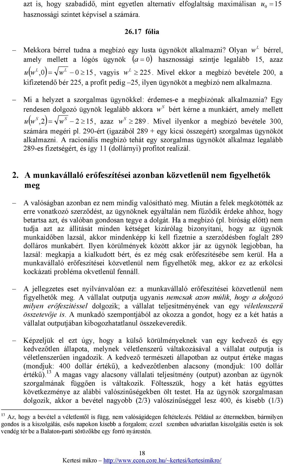 Mivel ekkor a megbízó bevétele 200, a kifizetendő bér 225, a profit pedig 25, ilyen ügynököt a megbízó nem alkalmazna. Mi a helyzet a szorgalmas ügynökkel: érdemes-e a megbízónak alkalmaznia?