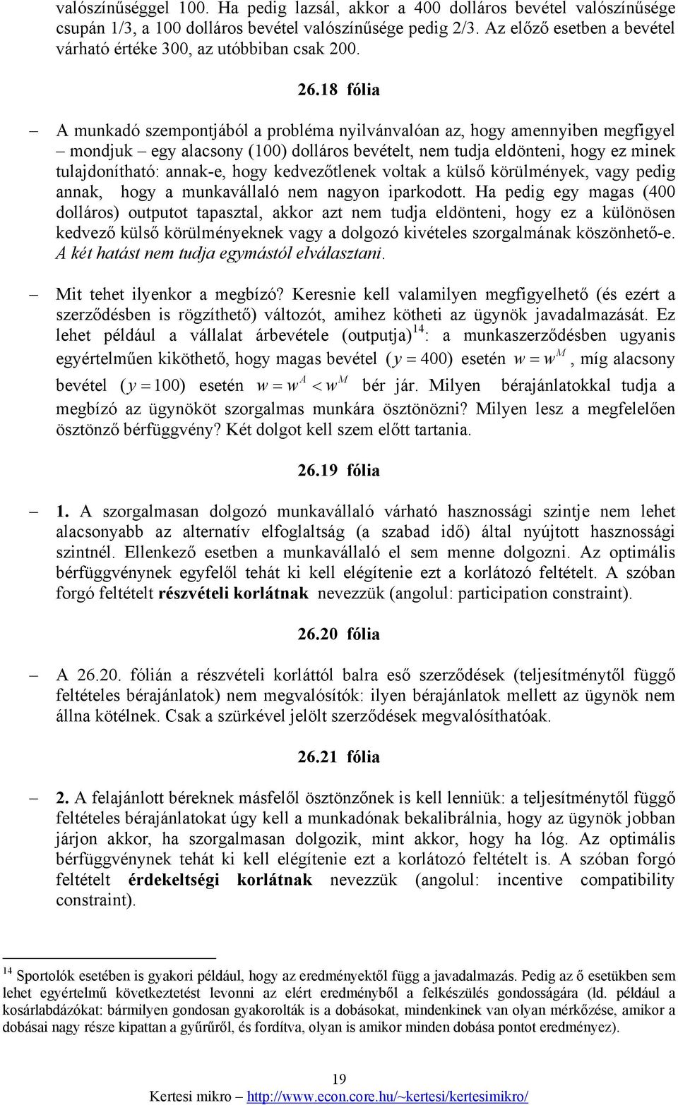 18 fólia A munkadó szempontjából a probléma nyilvánvalóan az, hogy amennyiben megfigyel mondjuk egy alacsony (100) dolláros bevételt, nem tudja eldönteni, hogy ez minek tulajdonítható: annak-e, hogy