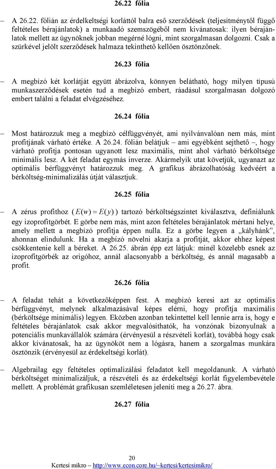 fólián az érdelkeltségi korláttól balra eső szerződések (teljesítménytől függő feltételes bérajánlatok) a munkaadó szemszögéből nem kivánatosak: ilyen bérajánlatok mellett az ügynöknek jobban megérné