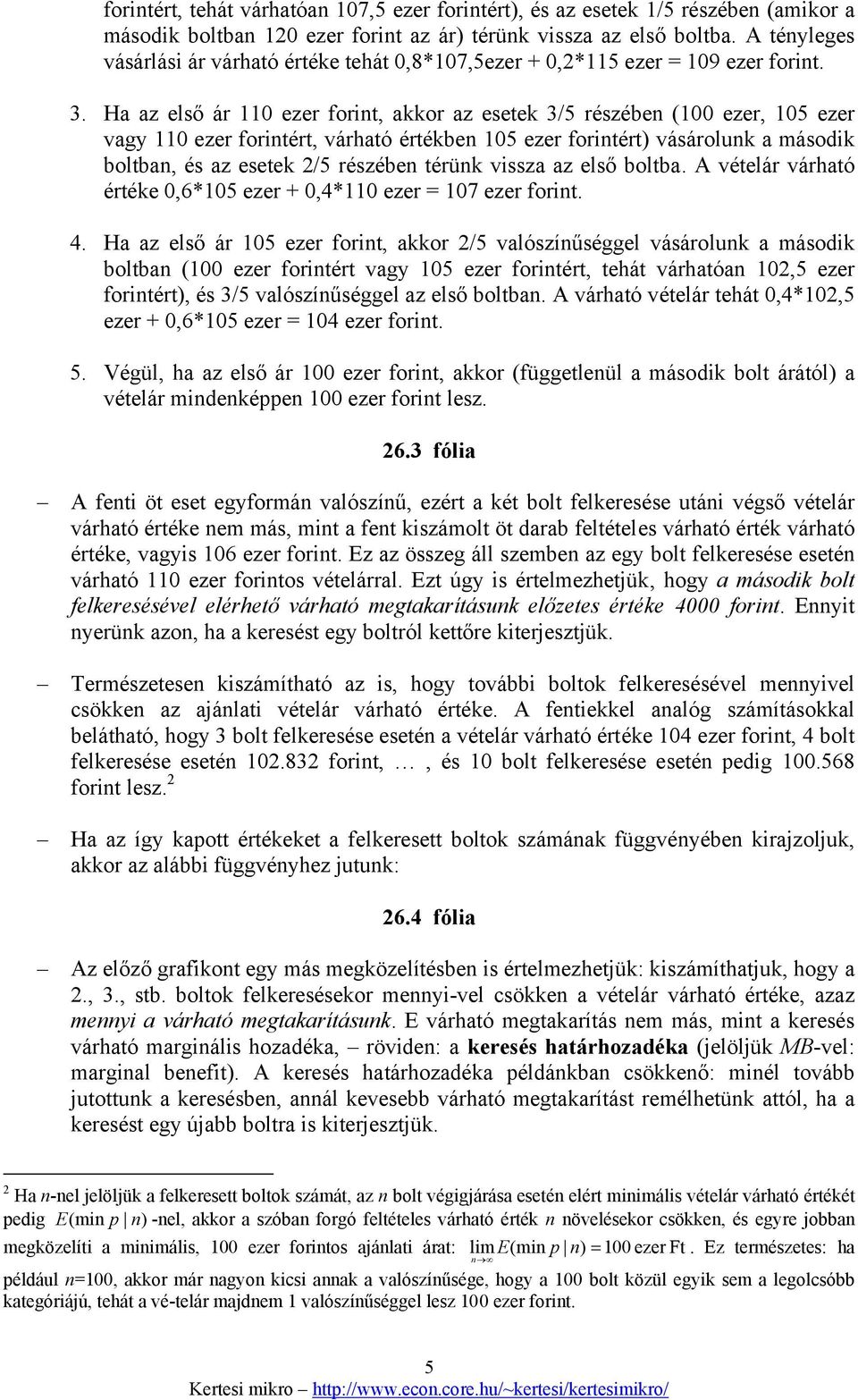 . Ha az első ár 110 ezer forint, akkor az esetek /5 részében (100 ezer, 105 ezer vagy 110 ezer forintért, várható értékben 105 ezer forintért) vásárolunk a második boltban, és az esetek 2/5 részében