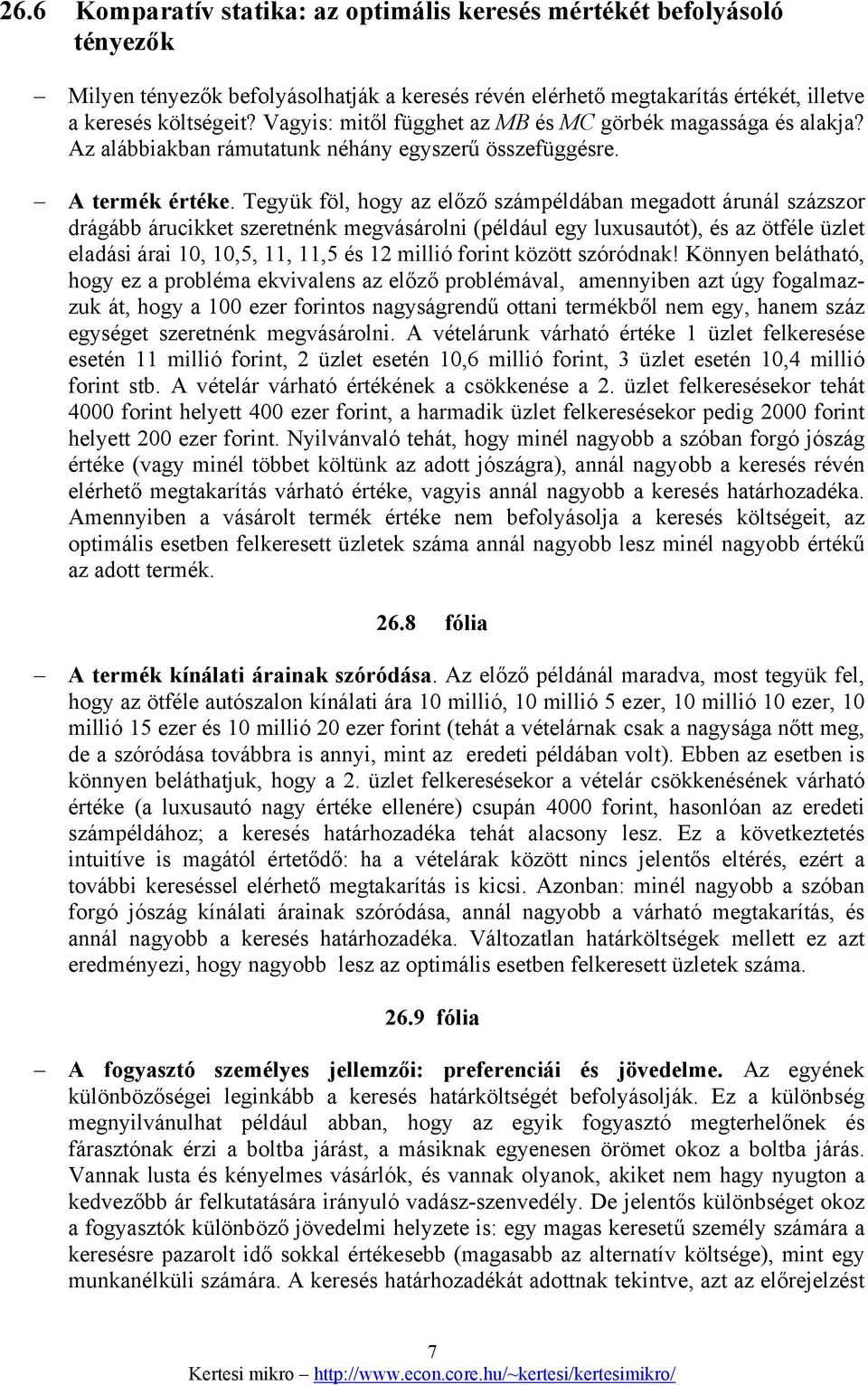 Tegyük föl, hogy az előző számpéldában megadott árunál százszor drágább árucikket szeretnénk megvásárolni (például egy luxusautót), és az ötféle üzlet eladási árai 10, 10,5, 11, 11,5 és 12 millió