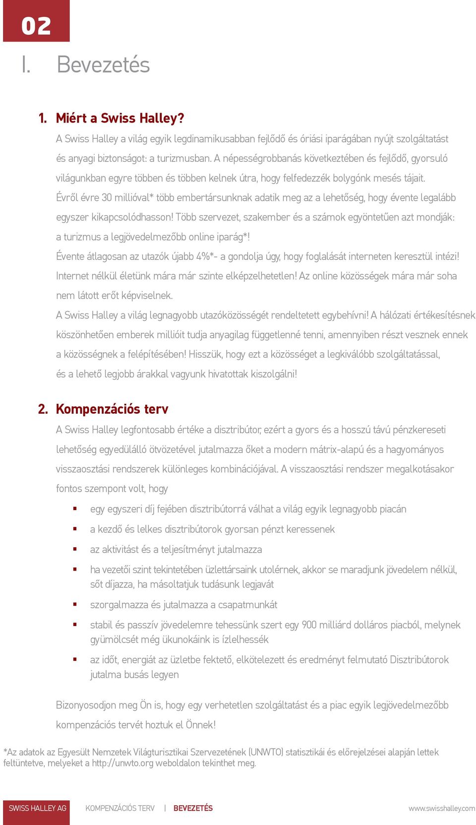 Évről évre 30 millióval* több embertársunknak adatik meg az a lehetőség, hogy évente legalább egyszer kikapcsolódhasson!