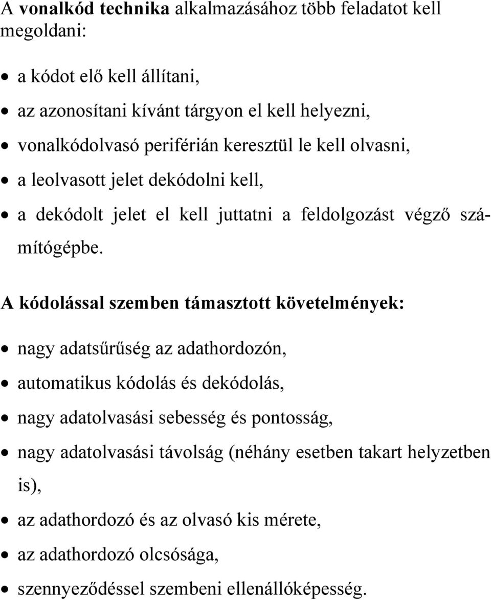 A kódolással szemben támasztott követelmények: nagy adatsűrűség az adathordozón, automatikus kódolás és dekódolás, nagy adatolvasási sebesség és pontosság,