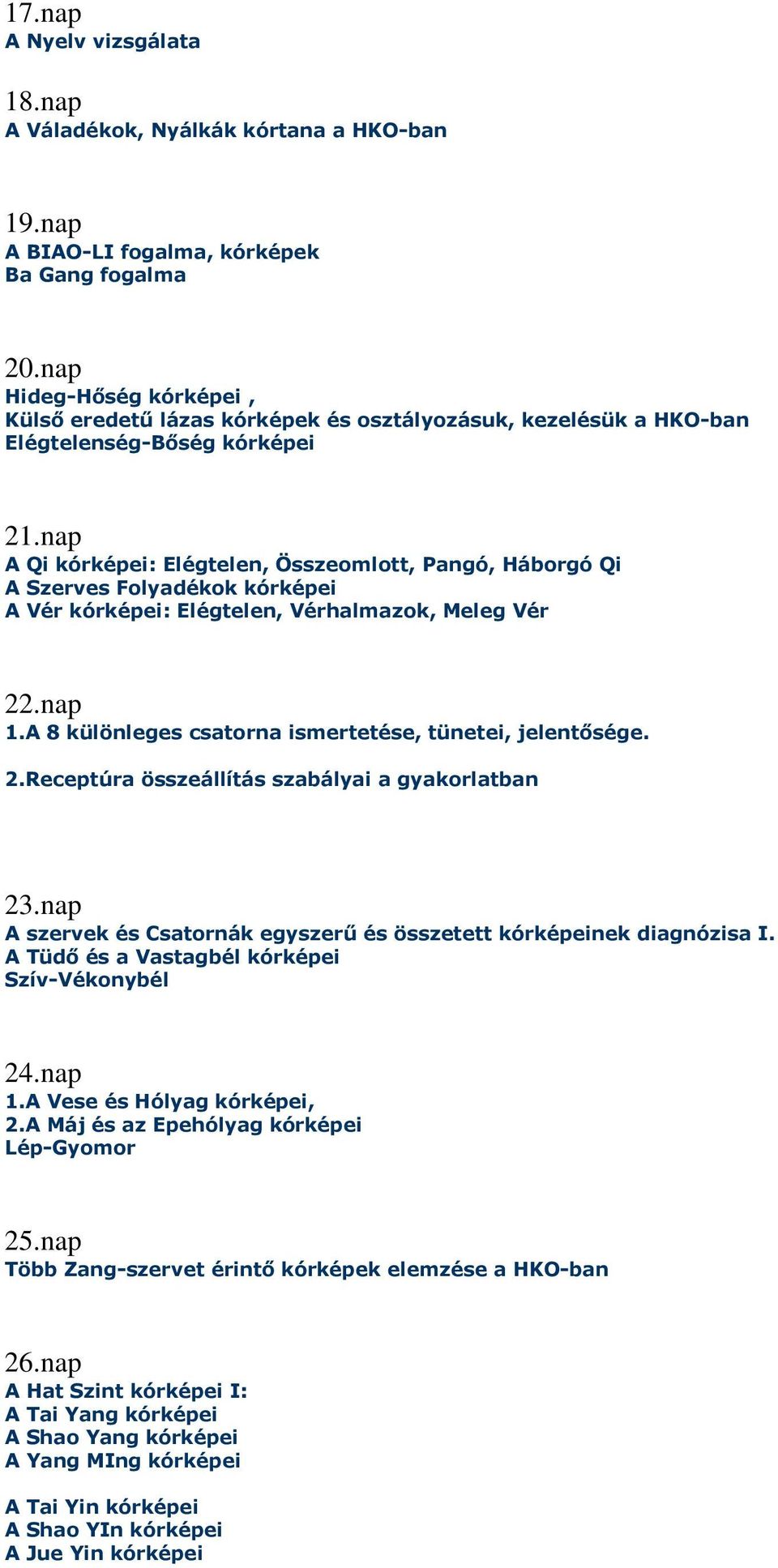 nap A Qi kórképei: Elégtelen, Összeomlott, Pangó, Háborgó Qi A Szerves Folyadékok kórképei A Vér kórképei: Elégtelen, Vérhalmazok, Meleg Vér 22.nap 1.